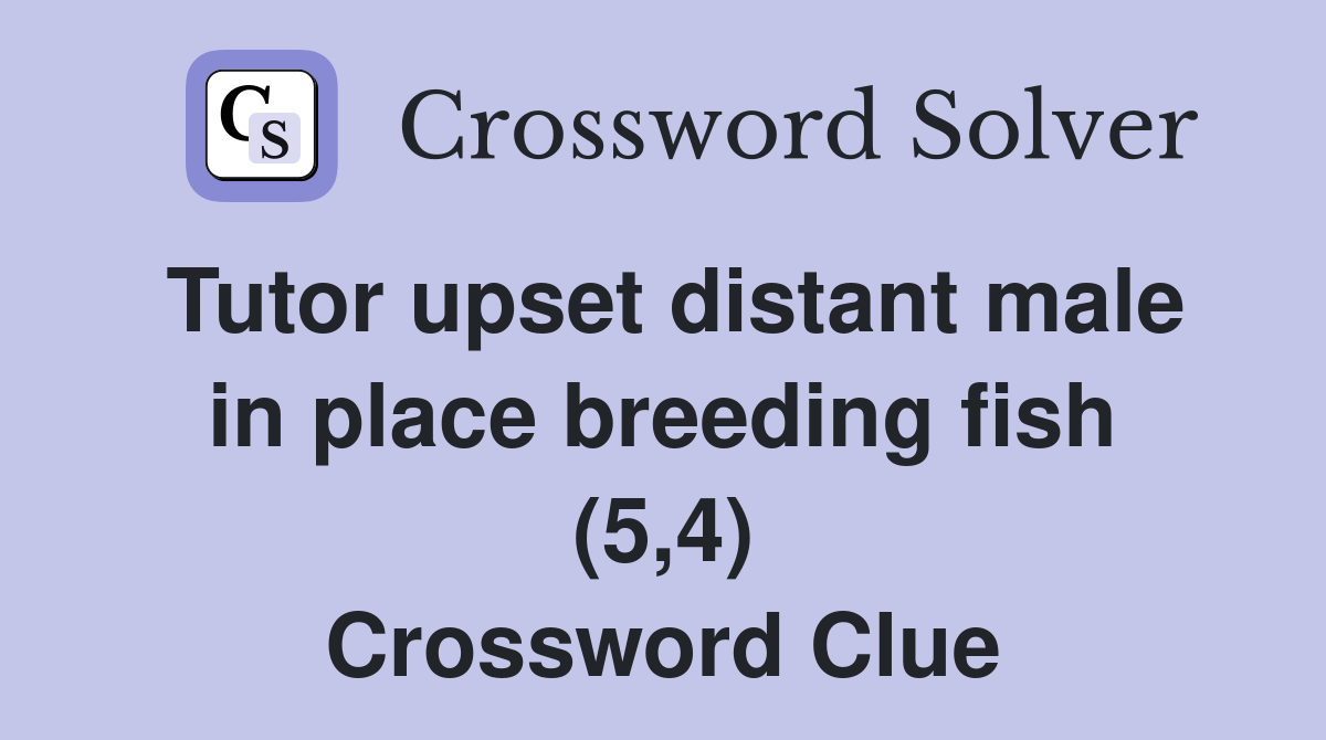 Tutor upset distant male in place breeding fish (5,4) Crossword Clue